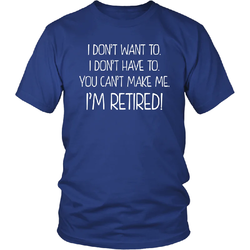 vintage slogan t-shirts -I DON'T WANT TO, I DON'T HAVE TO, YOU CAN'T MAKE ME, I'M RETIRED! Unisex T-Shirt