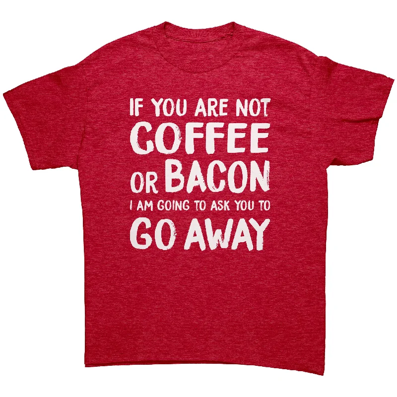 geek vibe t-shirts -If You're Not COFFEE or BACON Go Away Unisex T-Shirt